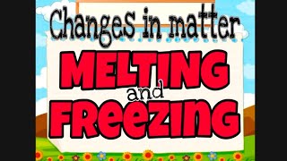 Changes in Matter: MELTING and FREEZING - Teacher ANNE ALFARO