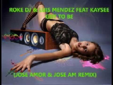 GOT TO BE-ROKE DJ & LUIS MENDEZ FEAT KAYSEE(JOSE AMOR & JOSE AM REMIX)