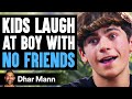 Kids LAUGH At Boy With NO FRIENDS, They Instantly Regret It | Dhar Mann