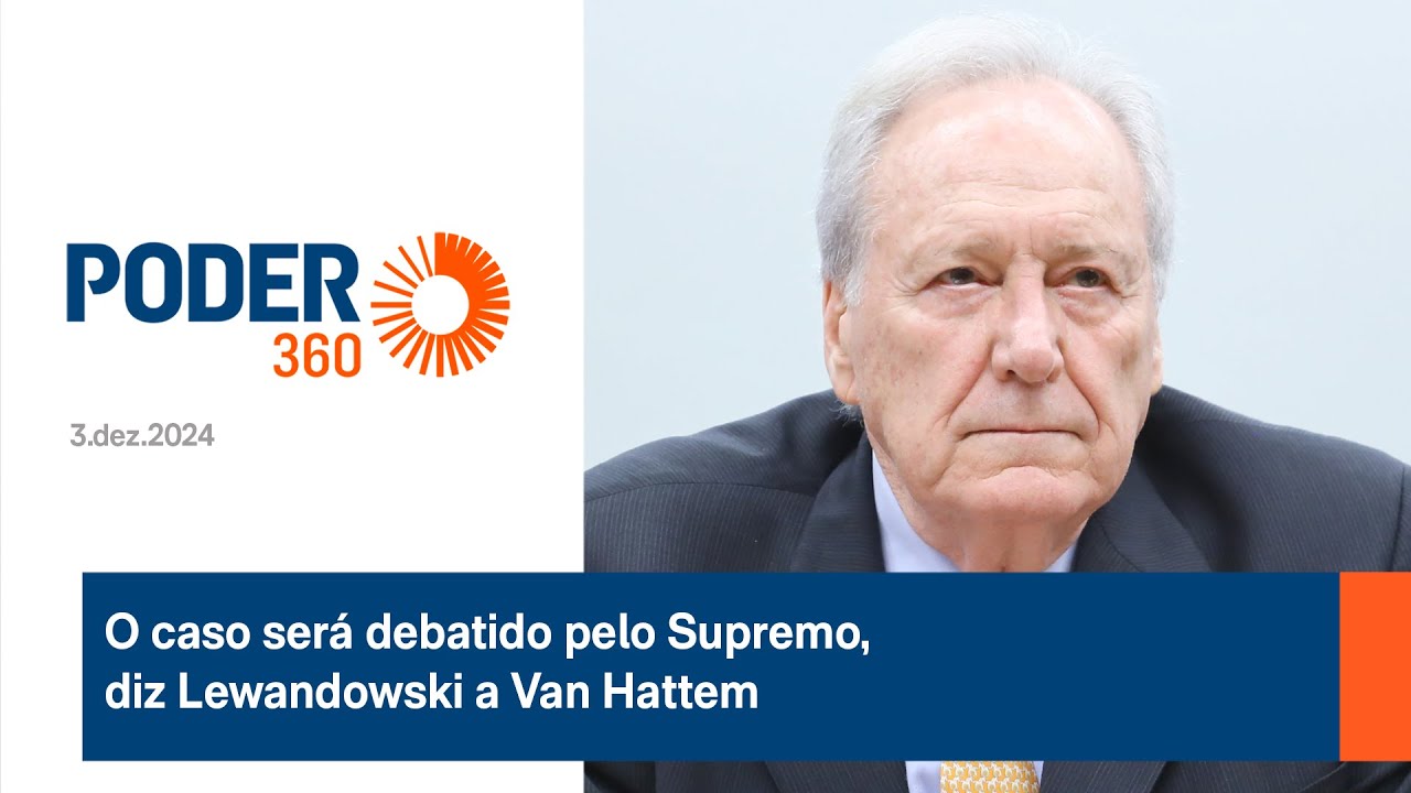 O caso será debatido pelo Supremo, diz Lewandowski a Van Hattem