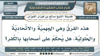 352- هل يُحكم بكفر الجهمية والاتحادية والحلولية؟ - صالح الفوزان