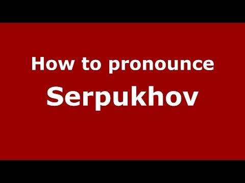 How to pronounce Serpukhov (Russian/Russia)  - PronounceNames.com