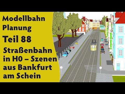 Modellbahn: Planung Teil 88 – Straßenbahn in H0 – Szenen aus Bankfurt am Schein