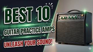 Best 10 Guitar Practice Amps: Unlocking the Best Bedroom Tones