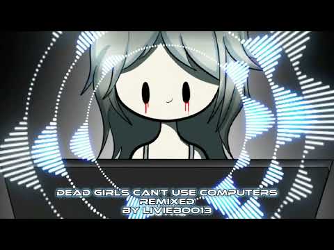 Dead Girls Can't Use Computers|Remixed|By Livieboo13