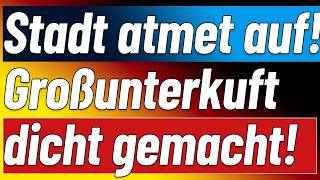 Menschen überglücklich! Erste 'Gast'unterkunft wird dicht gemacht! Es geht wenn 