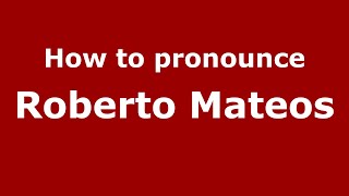 How to pronounce Roberto Mateos
