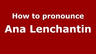 How to pronounce Ana Lenchantin
