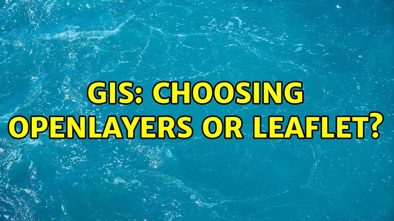 GIS: Choosing OpenLayers or Leaflet? (8 Solutions!!)