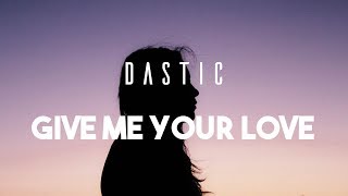 Dastic - Give Me Your Love