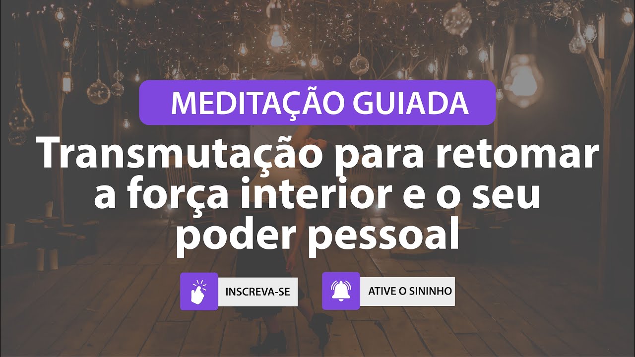 MEDITAÇÃO GUIADA: Transmutação para retomar a força interior e o seu poder pessoal