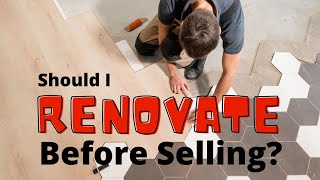 Should I Renovate Before Selling?