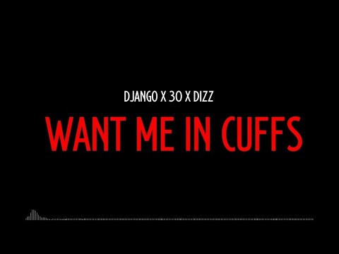 Django X 30 X Dizz - Want Me In Cuffs (Lyrics)