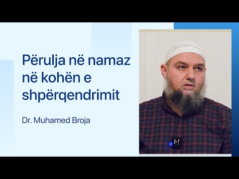 Përulja në namaz në kohën e shpërqendrimit- Dr. Muhamed Broja