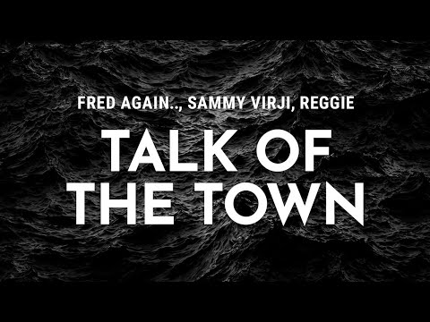 fred again.. - talk of the town (ft. sammy virji & reggie) (lyrics)