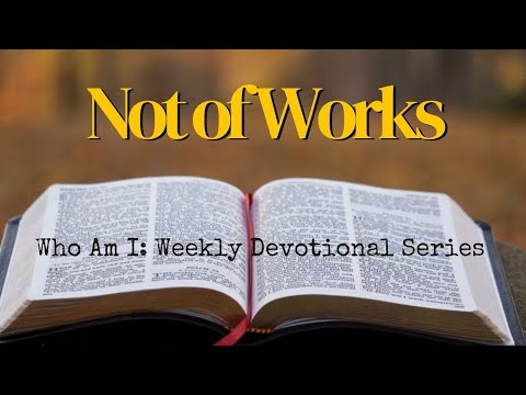 #WhoAmI? #NotofWorks  #Ephesians 2:8-9