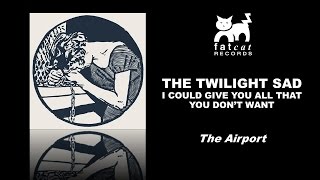 The Twilight Sad - The Airport [I Could Give You...]