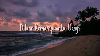 Ukays-Diluar Kemampuanku [lirik]
