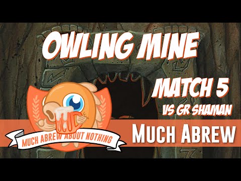 Much Abrew About Nothing: Owling Mine vs GR Shaman (Match 5)