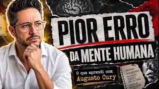 Pior Erro da Mente Humana - Tudo que Aprendi com Augusto Cury