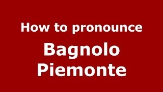 How to pronounce Bagnolo Piemonte