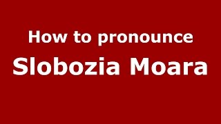 How to pronounce Slobozia Moară