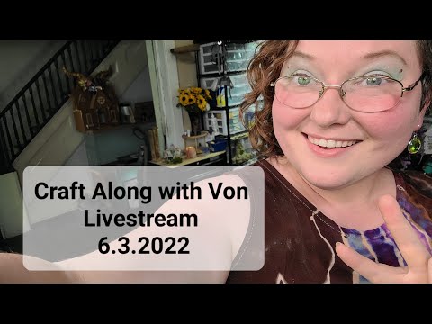Craft Along With Von Livestream 6.3.2022