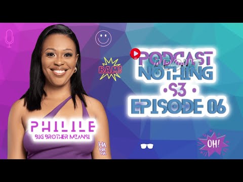 PODCAST ABOUT NOTHING S3E6| PHILILE #bbmzansi JOURNEY| ADDRESS RELATIONSHIP WITH SWISS| LIFE OUTSIDE