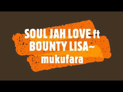 SOUL JAH LOVE ft BOUNTY LISA~ mukufara