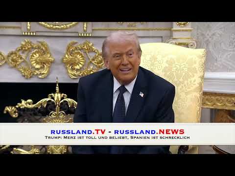 Trump: Merz ist toll und beliebt, Spanien ist schrecklich