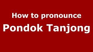 How to pronounce Pondok Tanjong