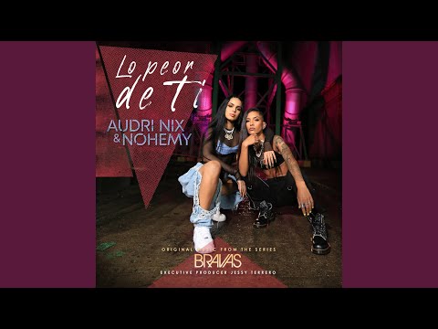 Lo Peor De Ti (From the Series "Bravas")