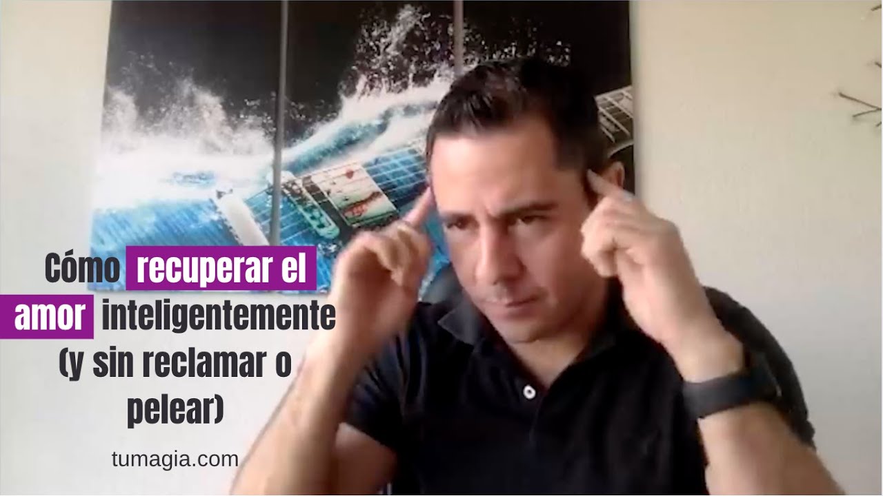 Cómo recuperar el amor inteligentemente y sin reclamar o pelear | Enrique Delgadillo