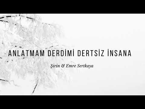 Anlatmam derdimi dertsiz insana - Emre Sertkaya & Şirin