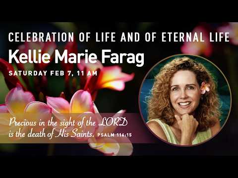 Kellie Marie Farag’s Celebration of Life and of Eternal Life