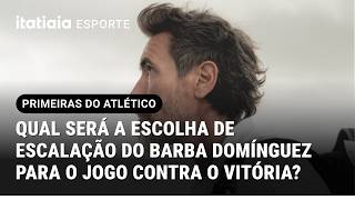 ATLÉTICO ENFRENTA O VITÓRIA NO BARRADÃO E DOMÍNGUEZ TERÁ MUDANÇAS NO TIME