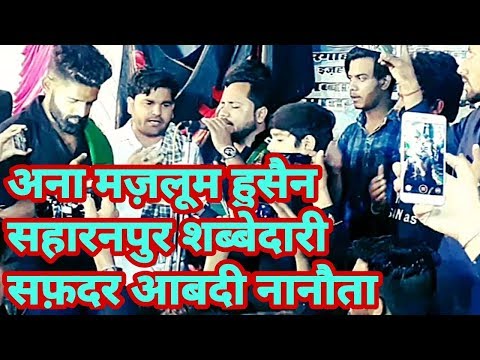 Ana Mazloom Hussain { Safdar Aabdi } 20th October 2018 Shabbedari Chhota Imambargaah Saharanpur U.P.