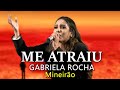 ME ATRAIU GABRIELA ROCHA AO VIVO MINEIRÃO