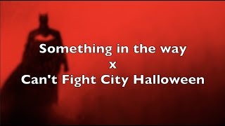 Something in the Way x Can&#39;t Fight City Halloween | The Batman (2022) Soundtrack Mashup