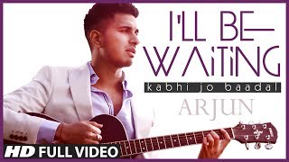 I&#39;ll Be Waiting (Kabhi Jo Baadal) Arjun Feat.Arijit Singh | Full Video Song (HD)