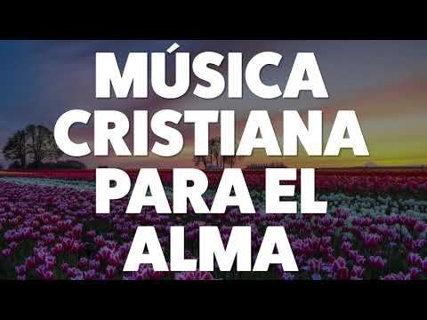 1 Hora Música Cristiana Para Un Milagro, Adoración y Alabanza Para El Alma