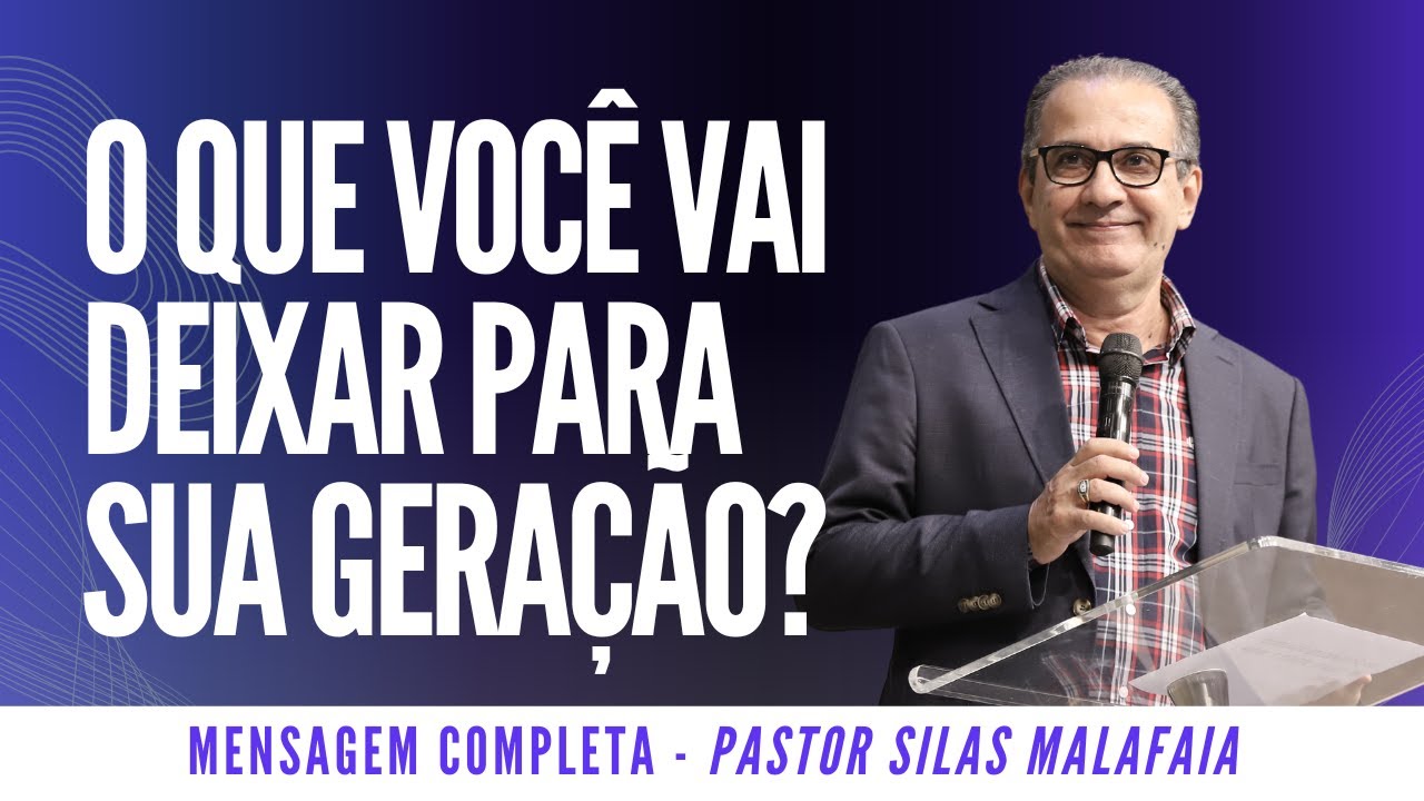 Pr Silas Malafaia - O QUE VOCÊ VAI DEIXAR PARA SUA GERAÇÃO?