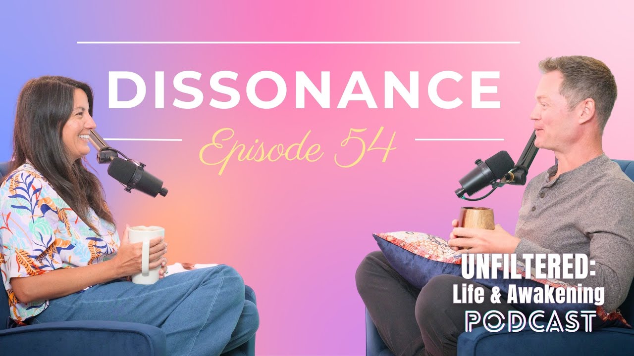 UNFILTERED: Life & Awakening Podcast | Dissonance | Episode 54