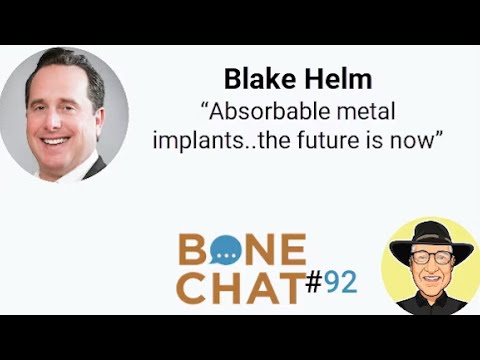 BoneChat #92 - Absorbable metal implants are here. Blake Helm shares the technology.