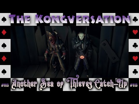 The Kongversation 815 - Another Sea of Thieves Catch-Up