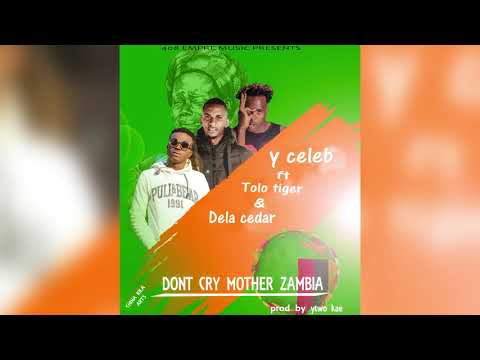 DON'T CRY MOTHER ZAMBIA by Y Celeb Ft Dela Cedar & Tolo Tiger (Zambian Music 2020)