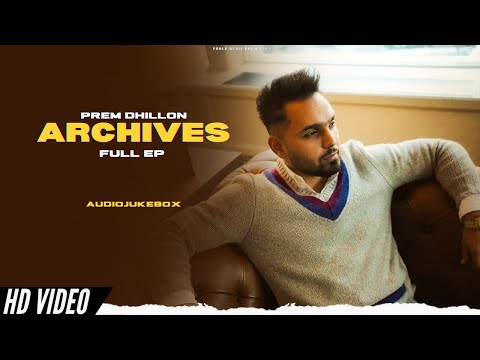 Prem Dhillon - Archives (Full Ep) New Ep | Audio Jukebox | Prem Dhillon New Song | New Punjabi Songs