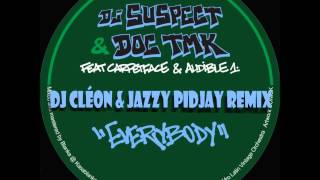 DJ Suspect & Doc TMK feat. Carpetface & Audible1 - Everybody  ( Cléon & Jazzy  Pidjay Remix )