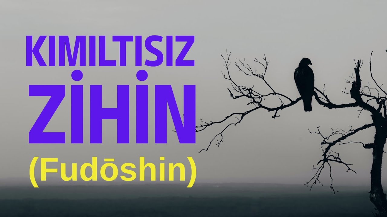 Beyni susturmada son nokta: KIMILTISIZ ZİHİN (Fudōshin)