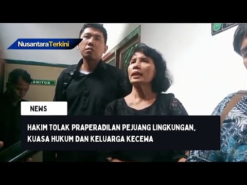 Hakim Tolak Praperadilan Pejuang Lingkungan, Kuasa Hukum dan Keluarga Kecewa